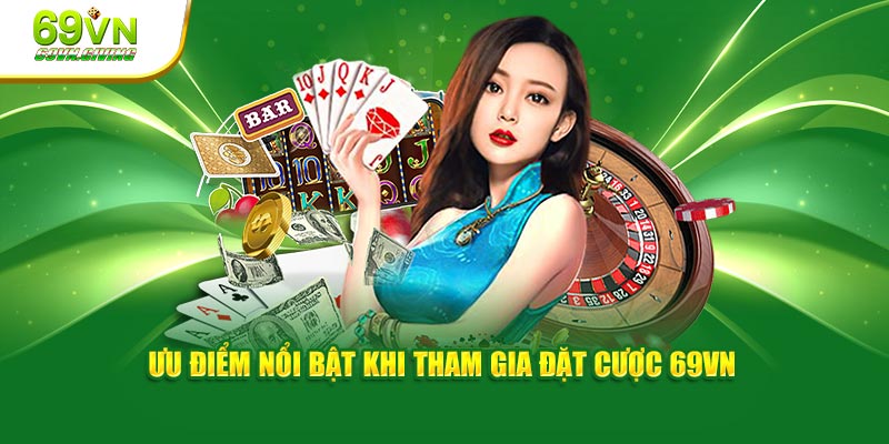 Ưu điểm nổi bật khi tham gia đặt cược 69VN